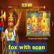 fox with scan